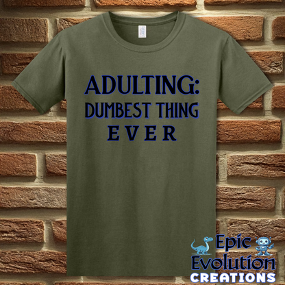 T-Shirt S / Military Green Adulting Dumbest Thing Ever T Shirt Epic Evolution Creations