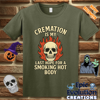 T-Shirt S / Military Green Cremation Is My Last Hope for a Smoking Hot Body Epic Evolution Creations