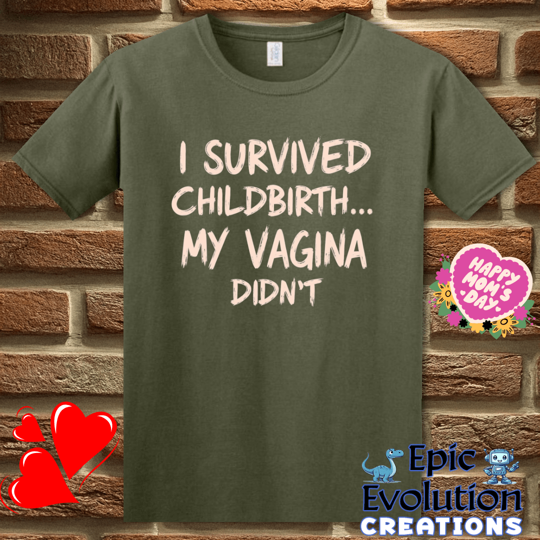 T-Shirt S / Military Green Funny Quote T Shirt for New Moms, I Survived Childbirth My Vagina Didn’t Inappropriate Shirt Epic Evolution Creations