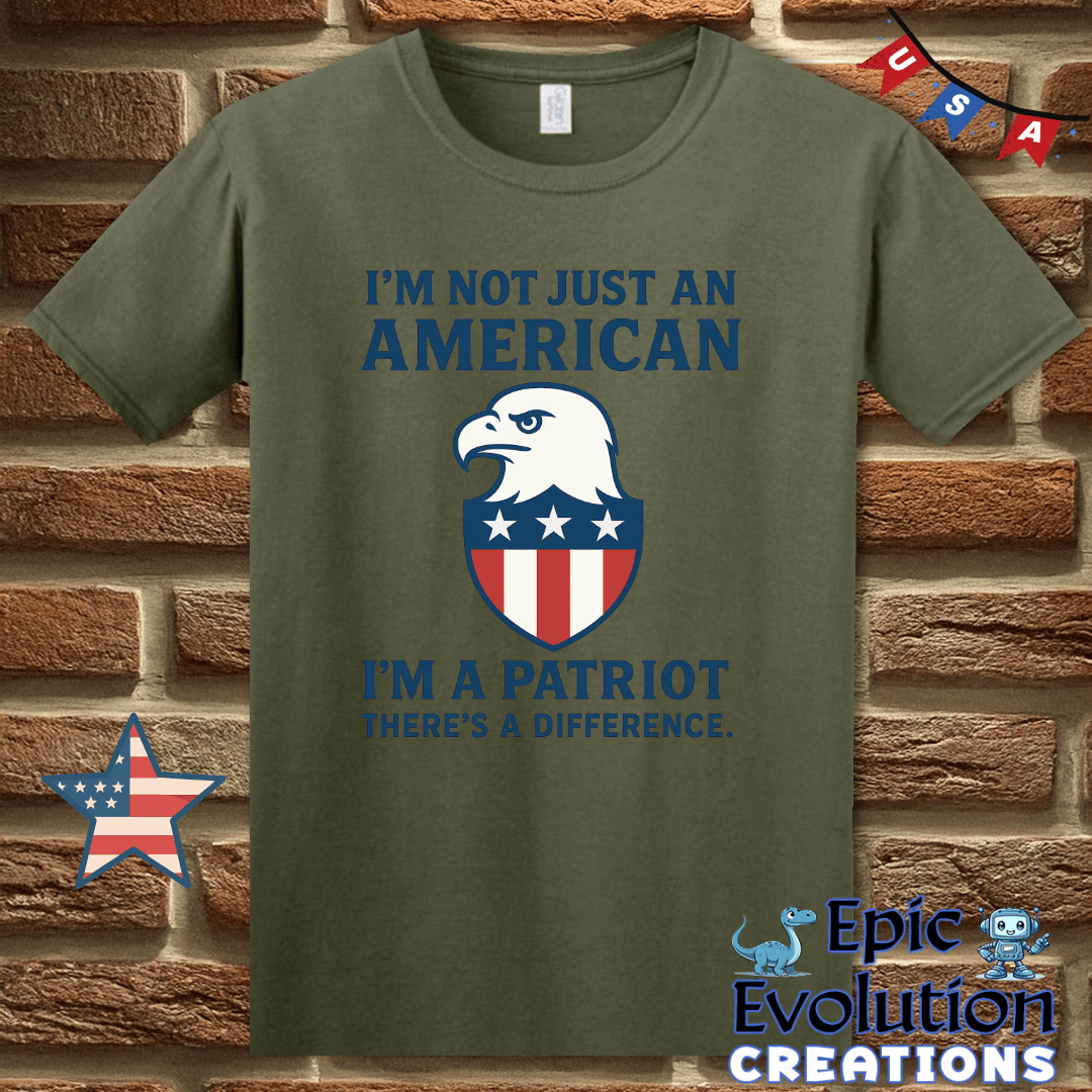 T-Shirt S / Military Green I’m a Patriot Not Just American 4th of July Shirt for Men and Women Epic Evolution Creations