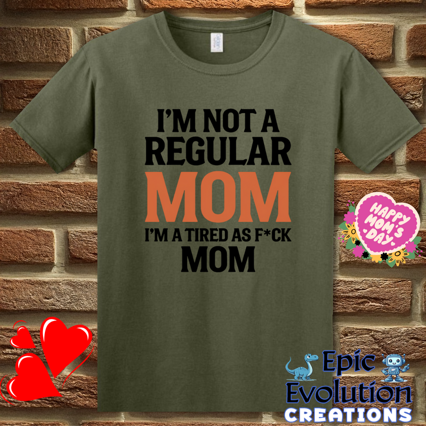 T-Shirt S / Military Green I'm Not a Regular Mom I'm a Tired as F*ck Mom T Shirt Epic Evolution Creations