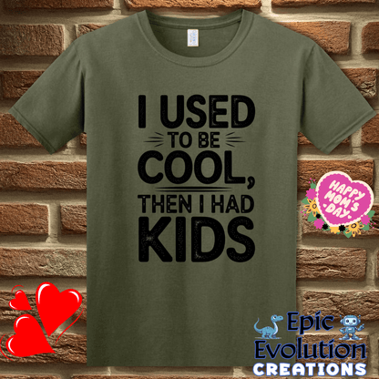 T-Shirt S / Military Green I Used to Be Cool Then I Had Kids T Shirt Epic Evolution Creations