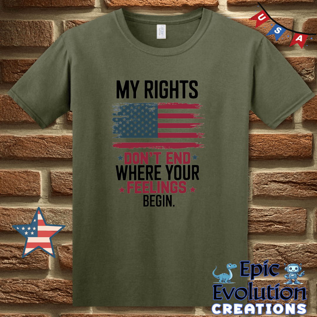 T-Shirt S / Military Green My Rights Don’t End Where Your Feelings Begin Epic Evolution Creations