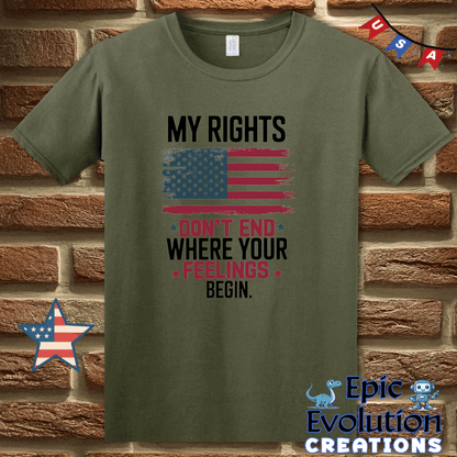T-Shirt S / Military Green My Rights Don’t End Where Your Feelings Begin Epic Evolution Creations