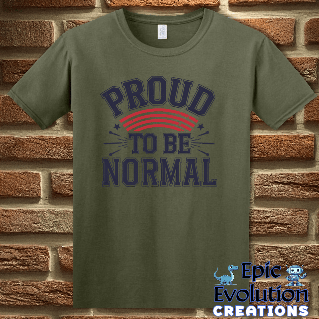 T-Shirt S / Military Green Proud To Be Normal Funny Graphic T-Shirt Epic Evolution Creations