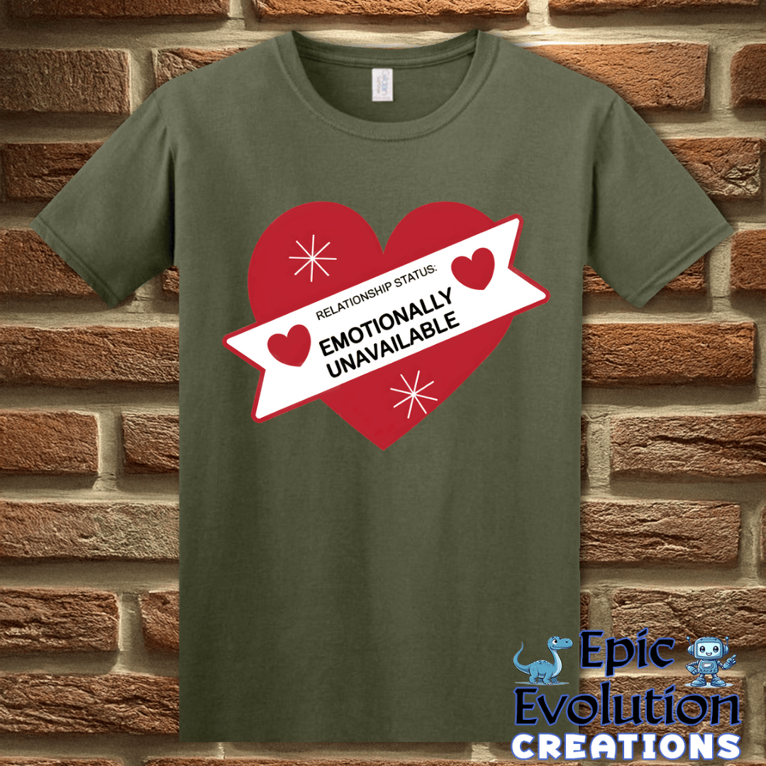 T-Shirt S / Military Green Valentine Shirt Emotionally Unavailable Epic Evolution Creations