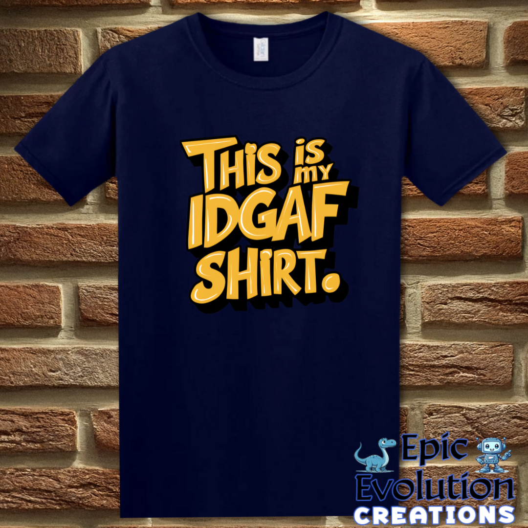 T-Shirt S / Navy Funny IDGAF Sarcastic Quote Shirt Epic Evolution Creations