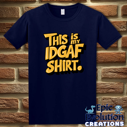 T-Shirt S / Navy Funny IDGAF Sarcastic Quote Shirt Epic Evolution Creations