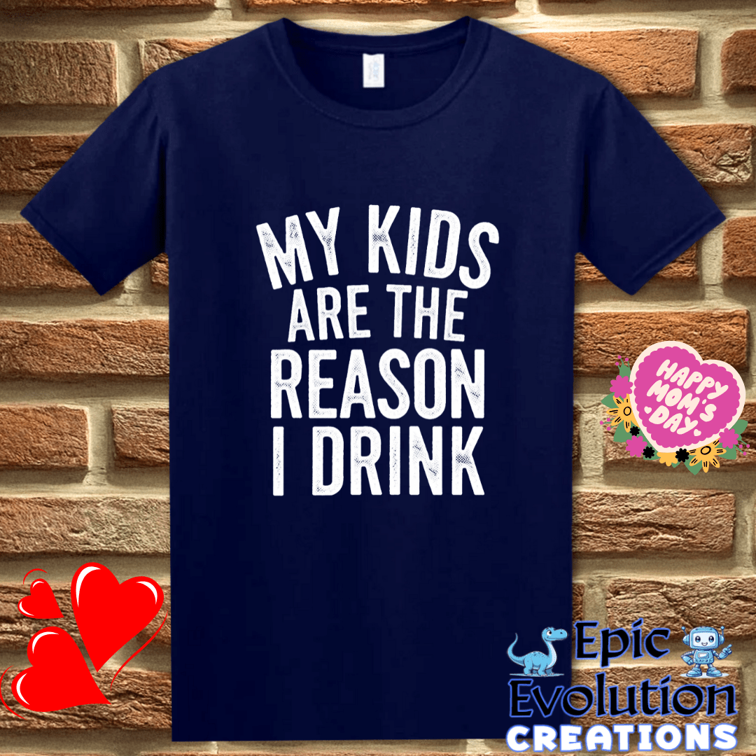 T-Shirt S / Navy Funny My Kids Are the Reason I Drink T Shirt Epic Evolution Creations