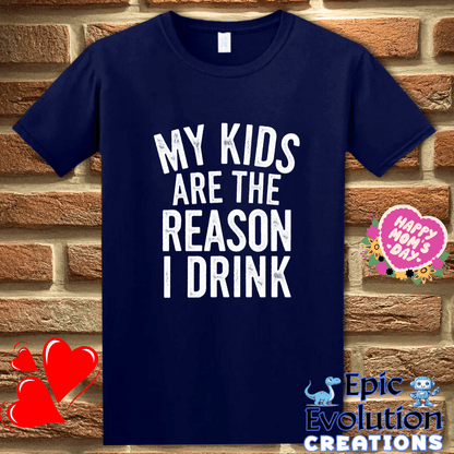 T-Shirt S / Navy Funny My Kids Are the Reason I Drink T Shirt Epic Evolution Creations