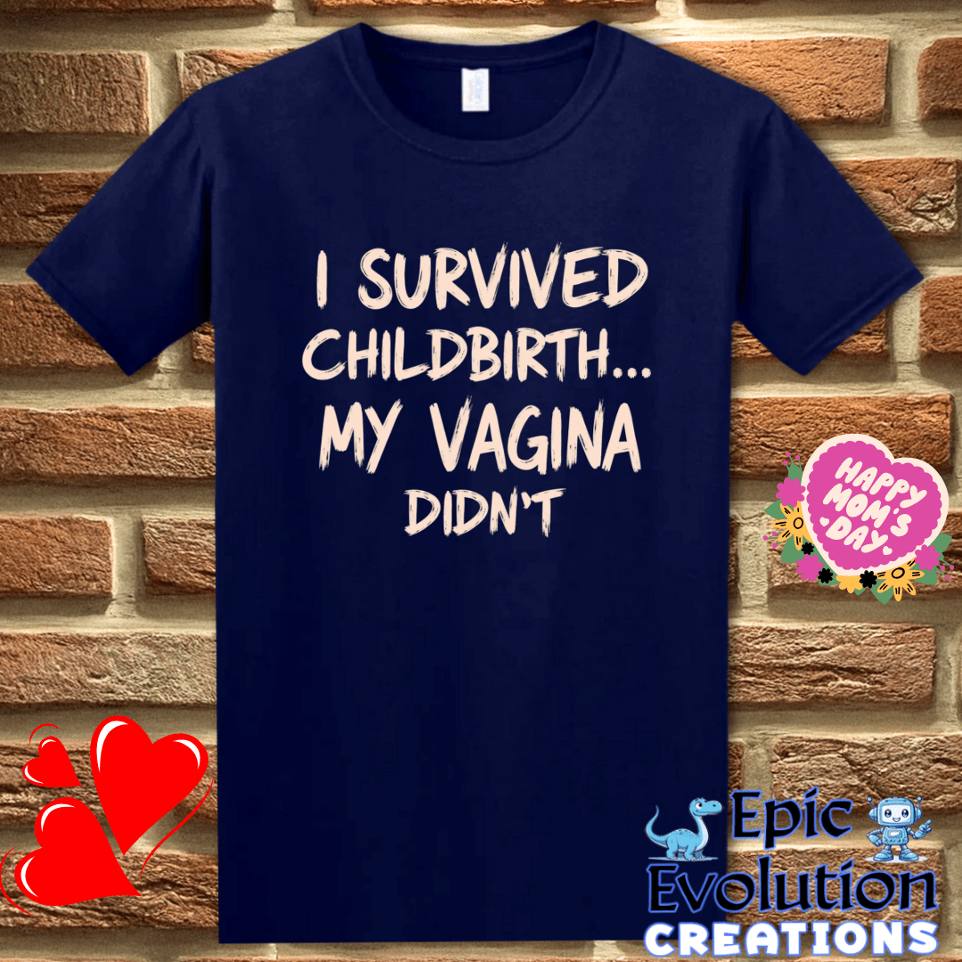 T-Shirt S / Navy Funny Quote T Shirt for New Moms, I Survived Childbirth My Vagina Didn’t Inappropriate Shirt Epic Evolution Creations