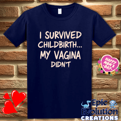 T-Shirt S / Navy Funny Quote T Shirt for New Moms, I Survived Childbirth My Vagina Didn’t Inappropriate Shirt Epic Evolution Creations