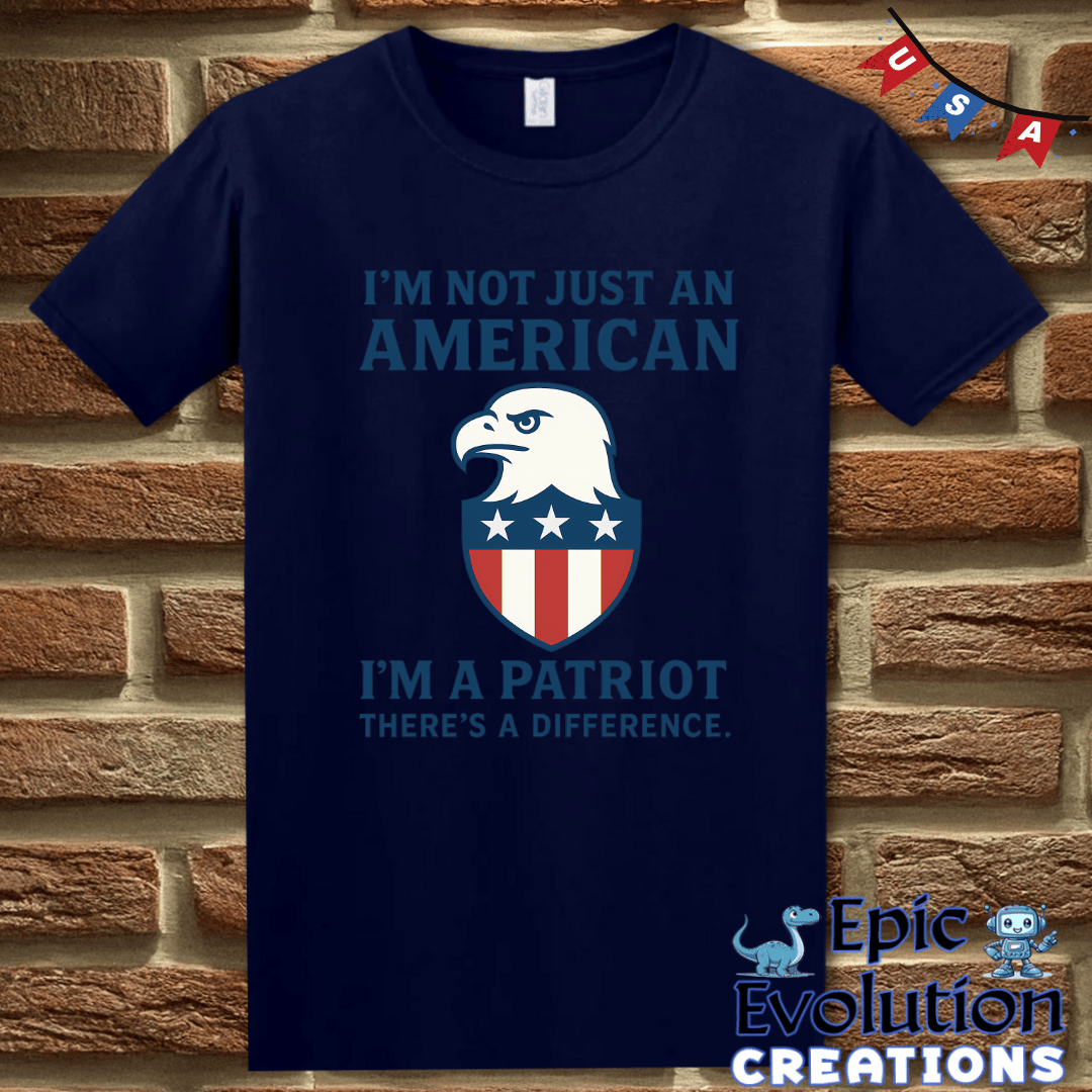 T-Shirt S / Navy I’m a Patriot Not Just American 4th of July Shirt for Men and Women Epic Evolution Creations