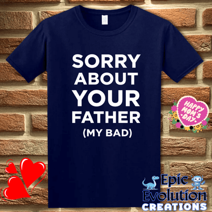 T-Shirt S / Navy 😳 Sorry About Your Father My Bad T Shirt Epic Evolution Creations