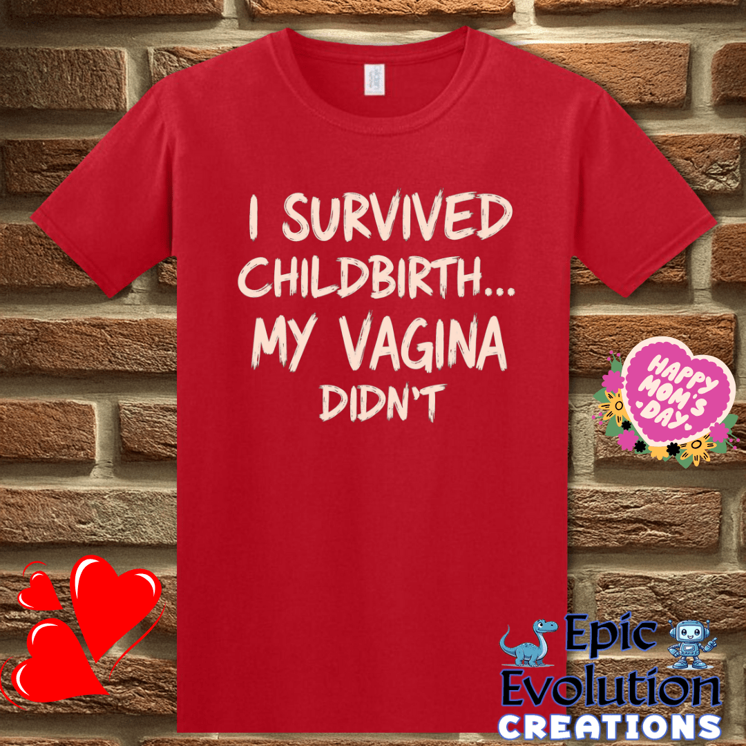 T-Shirt S / Red Funny Quote T Shirt for New Moms, I Survived Childbirth My Vagina Didn’t Inappropriate Shirt Epic Evolution Creations