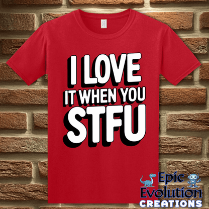 T-Shirt S / Red I Love It When You STFU T Shirt Epic Evolution Creations