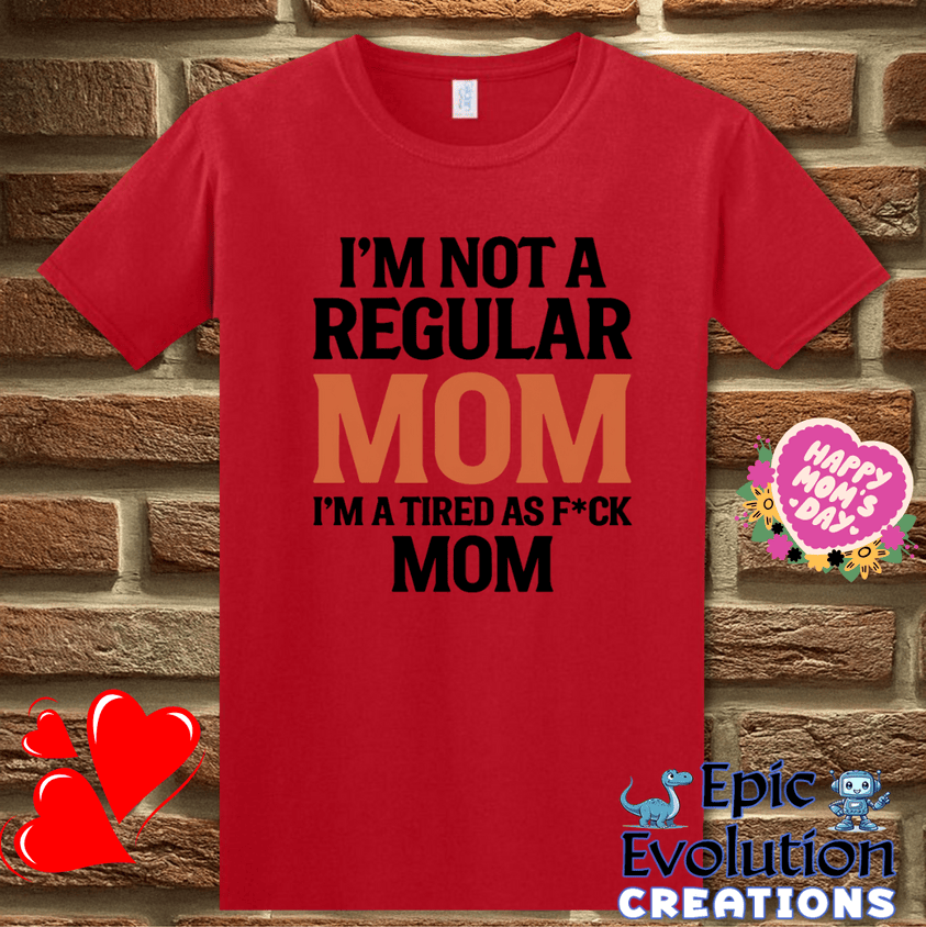 T-Shirt S / Red I'm Not a Regular Mom I'm a Tired as F*ck Mom T Shirt Epic Evolution Creations