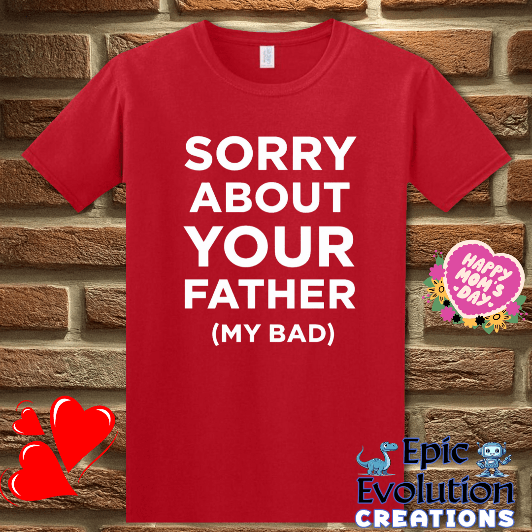 T-Shirt S / Red 😳 Sorry About Your Father My Bad T Shirt Epic Evolution Creations
