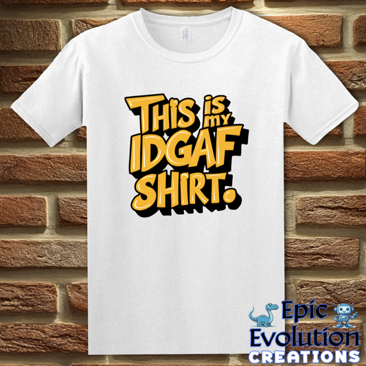 T-Shirt S / White Funny IDGAF Sarcastic Quote Shirt Epic Evolution Creations