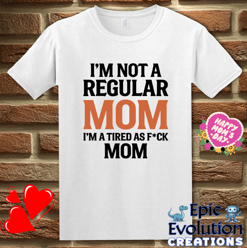 T-Shirt S / White I'm Not a Regular Mom I'm a Tired as F*ck Mom T Shirt Epic Evolution Creations