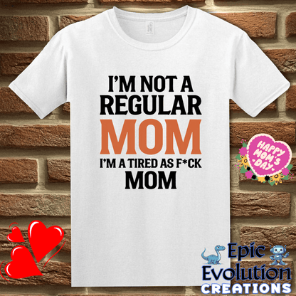 T-Shirt S / White I'm Not a Regular Mom I'm a Tired as F*ck Mom T Shirt Epic Evolution Creations