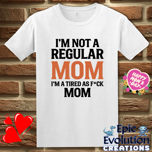 T-Shirt S / White I'm Not a Regular Mom I'm a Tired as F*ck Mom T Shirt Epic Evolution Creations