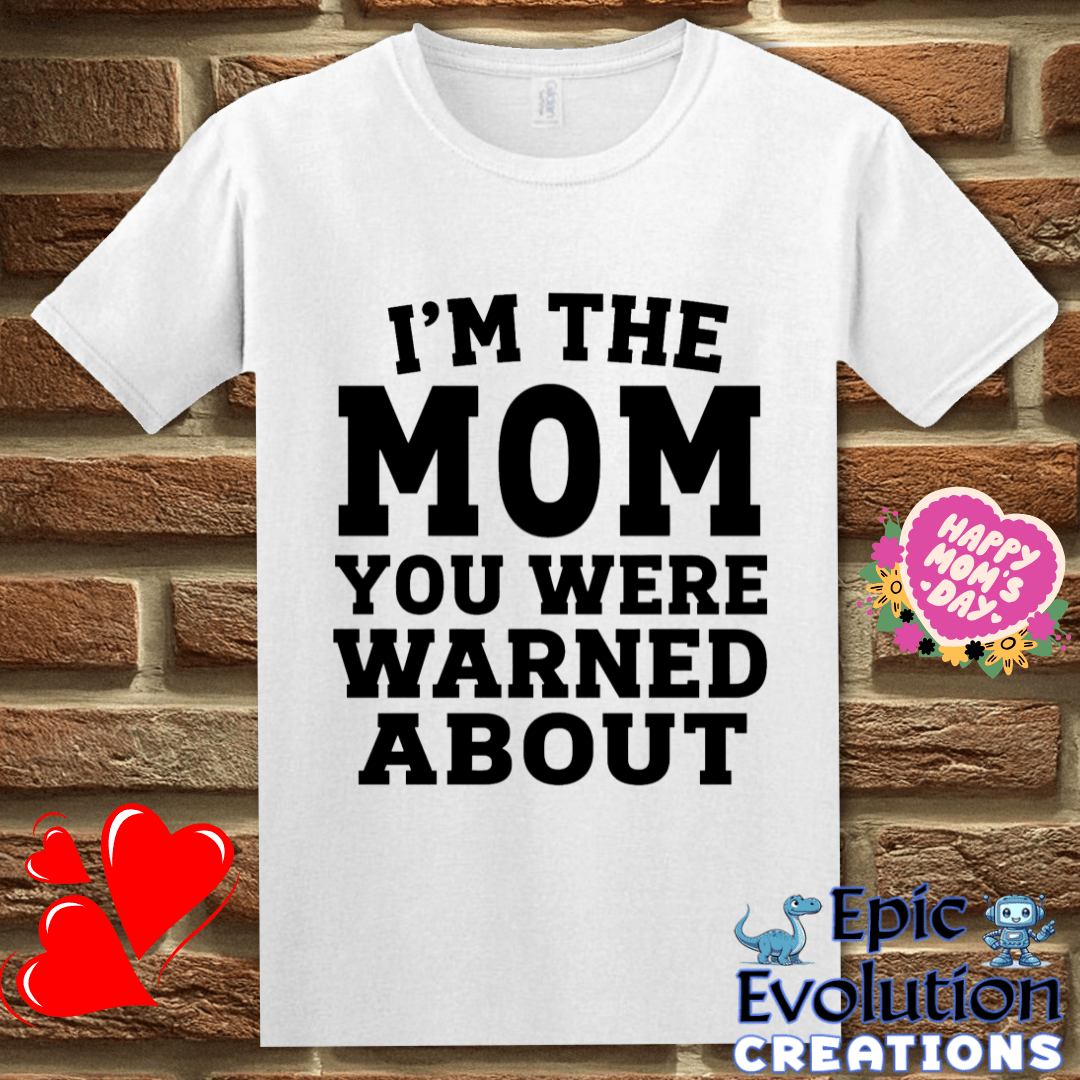 T-Shirt S / White I'm The Mom You Were Warned About T Shirt, Funny Mom Humor Graphic Tee Epic Evolution Creations
