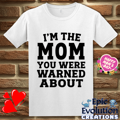 T-Shirt S / White I'm The Mom You Were Warned About T Shirt, Funny Mom Humor Graphic Tee Epic Evolution Creations