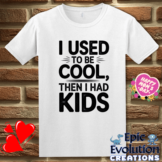T-Shirt S / White I Used to Be Cool Then I Had Kids T Shirt Epic Evolution Creations