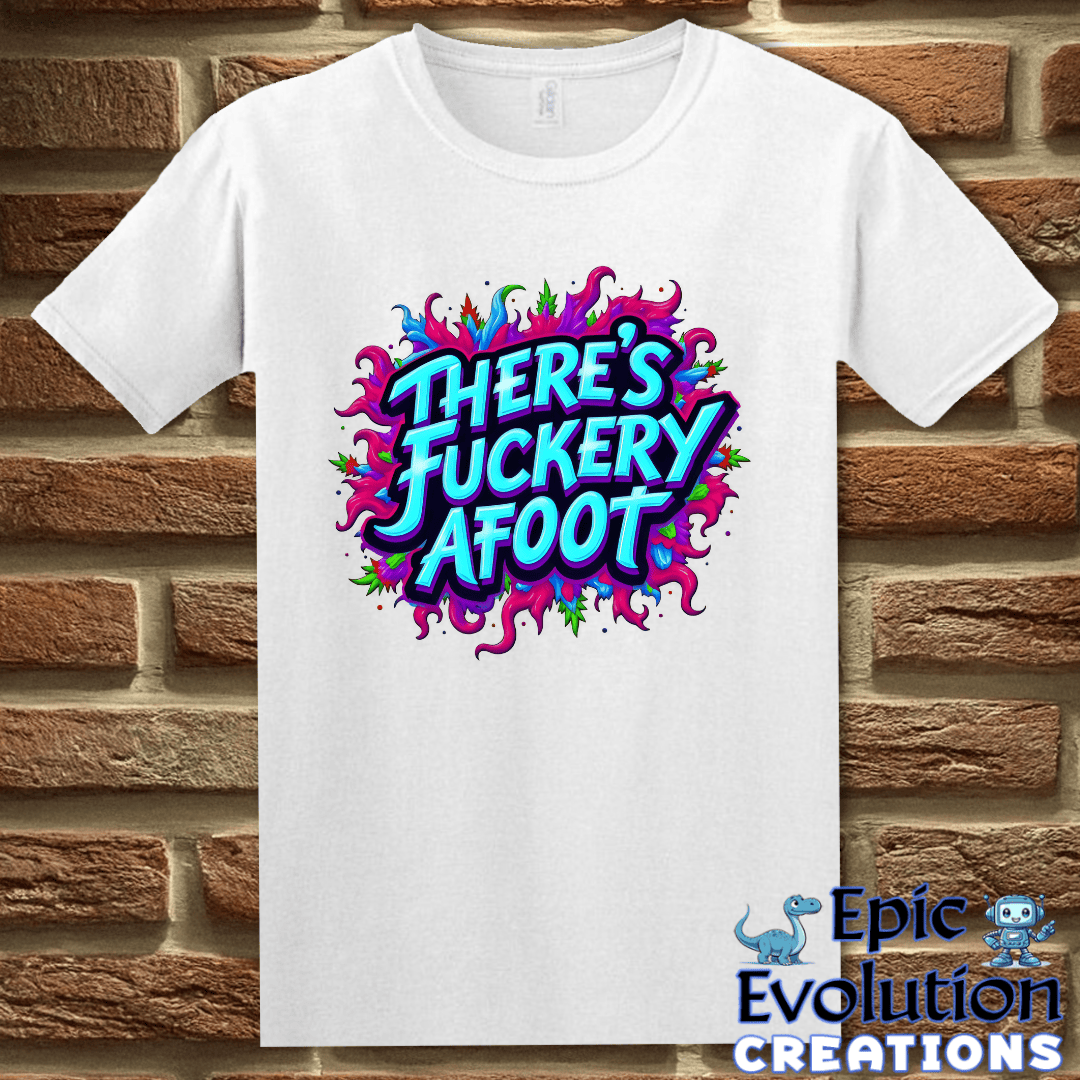 T-Shirt S / White There's Fuckery Afoot T-Shirt Epic Evolution Creations