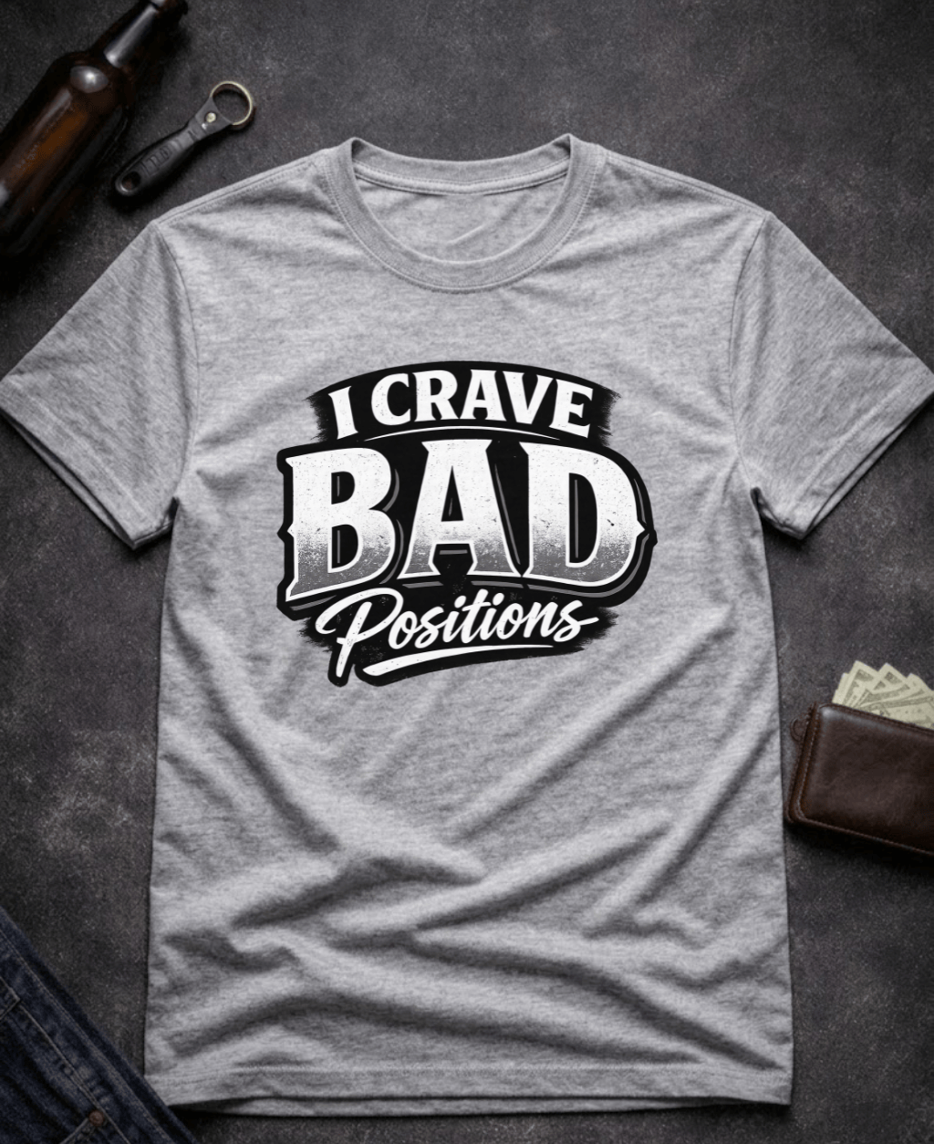 T-Shirt Sport Grey / S I Crave Bad Positions Funny Innuendo T-Shirt Epic Evolution Creations