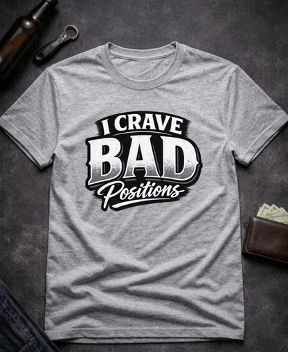 T-Shirt Sport Grey / S I Crave Bad Positions Funny Innuendo T-Shirt Epic Evolution Creations