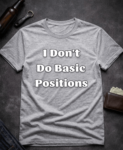 T-Shirt Sport Grey / S I Don’t Do Basic Positions Funny Sarcastic T-Shirt Epic Evolution Creations