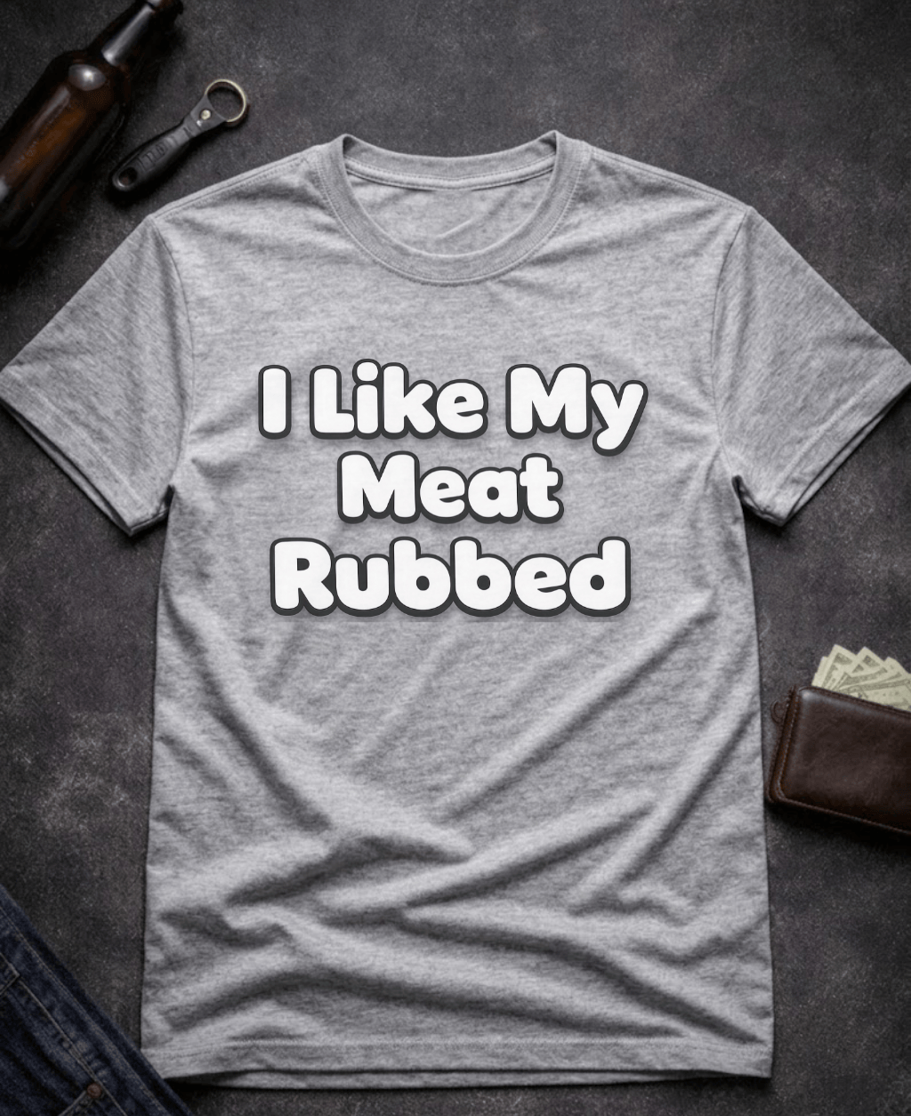 T-Shirt Sport Grey / S I Like My Meat Rubbed Funny Adult humor Shirt Epic Evolution Creations