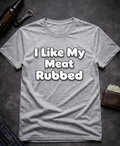 T-Shirt Sport Grey / S I Like My Meat Rubbed Funny Adult humor Shirt Epic Evolution Creations