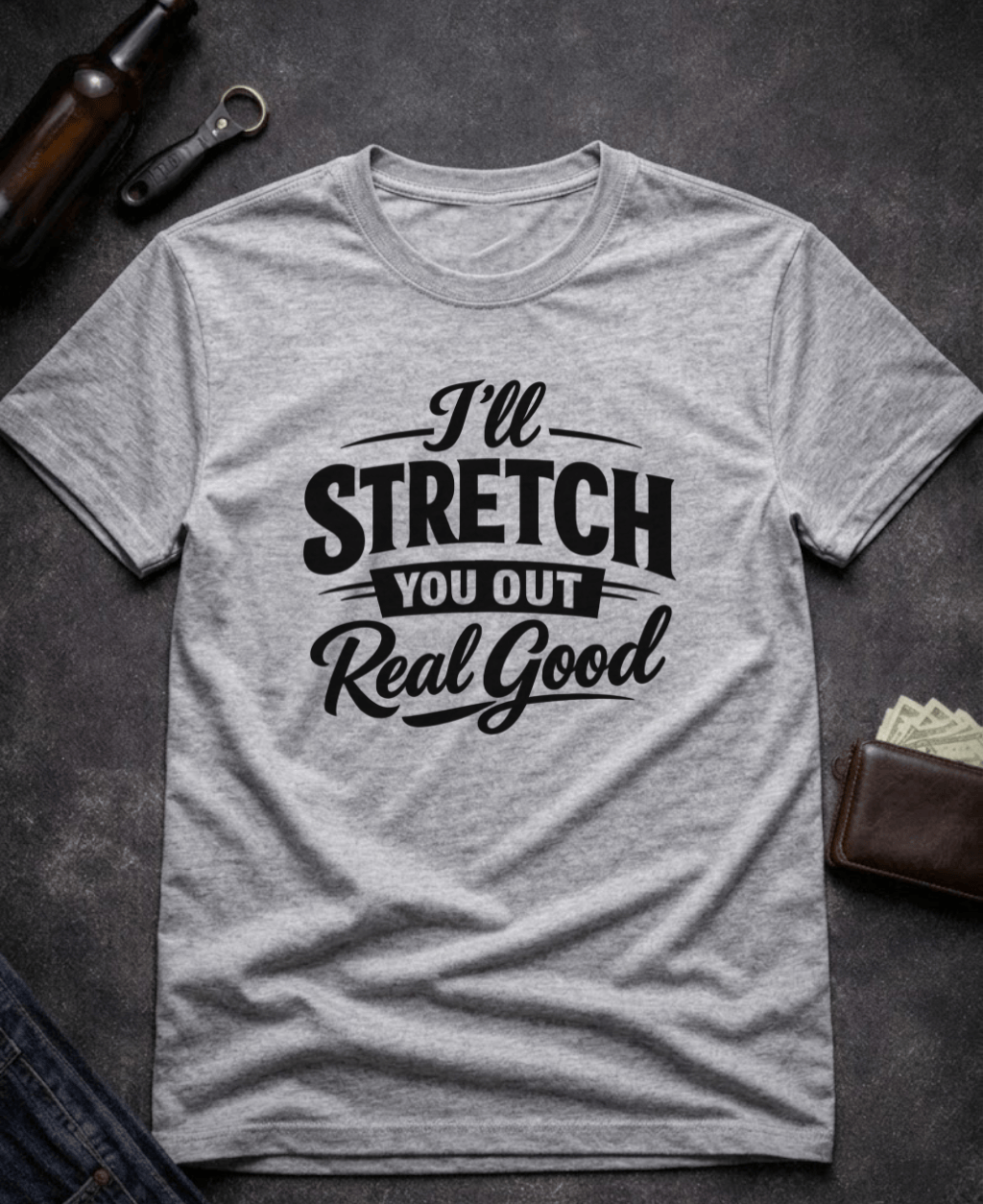 T-Shirt Sport Grey / S I’ll Stretch You Out Real Good Funny Innuendo T-Shirt Epic Evolution Creations