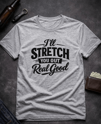 T-Shirt Sport Grey / S I’ll Stretch You Out Real Good Funny Innuendo T-Shirt Epic Evolution Creations