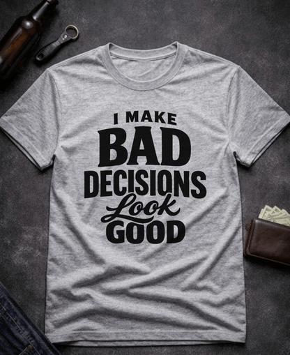 T-Shirt Sport Grey / S I Make Bad Decisions Look Good Funny T-Shirt Epic Evolution Creations