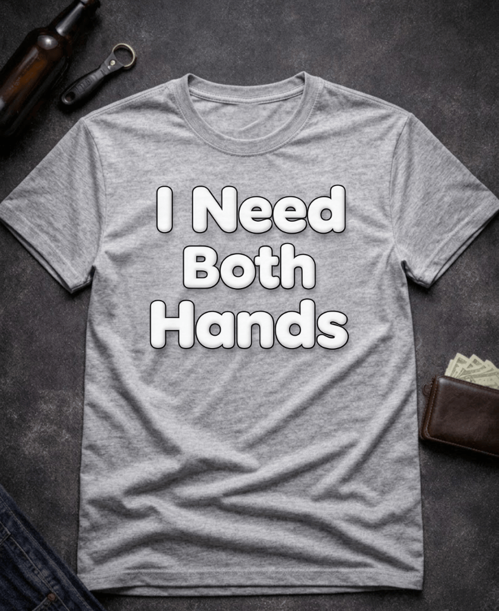 T-Shirt Sport Grey / S I Need Both Hands Funny Adult Humor T-Shirt Epic Evolution Creations