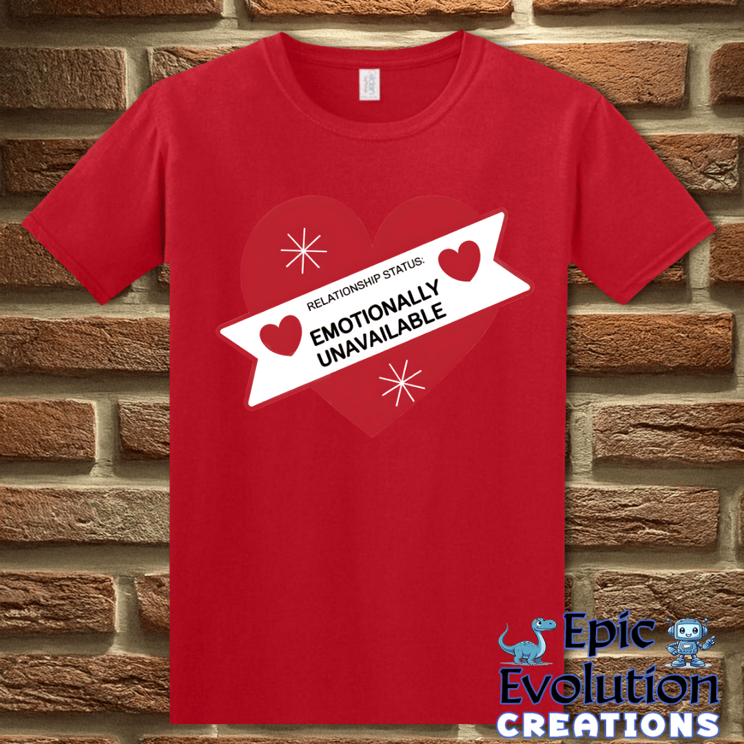 T-Shirt Valentine Shirt Emotionally Unavailable Epic Evolution Creations
