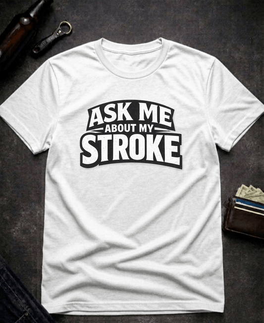 T-Shirt White / S Ask Me About My Stroke Funny Graphic T-Shirt Epic Evolution Creations