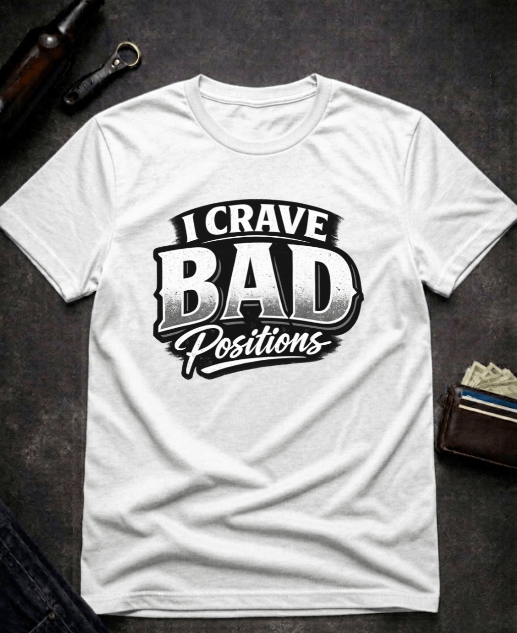 T-Shirt White / S I Crave Bad Positions Funny Innuendo T-Shirt Epic Evolution Creations