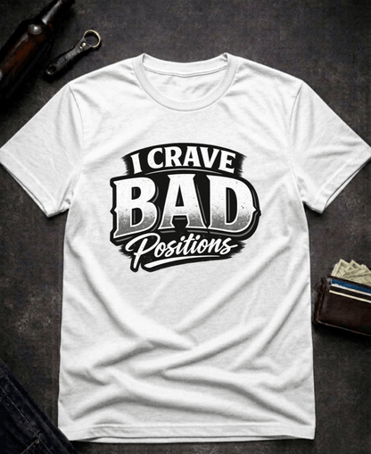 T-Shirt White / S I Crave Bad Positions Funny Innuendo T-Shirt Epic Evolution Creations