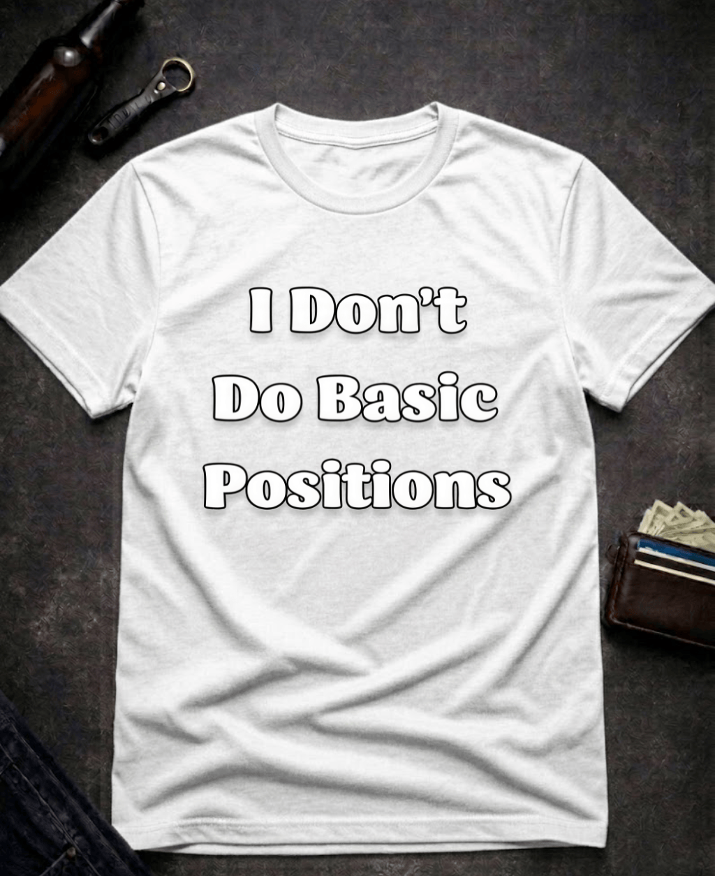 T-Shirt White / S I Don’t Do Basic Positions Funny Sarcastic T-Shirt Epic Evolution Creations