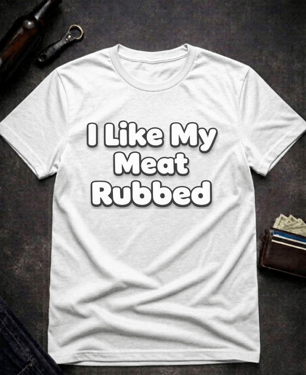 T-Shirt White / S I Like My Meat Rubbed Funny Adult humor Shirt Epic Evolution Creations