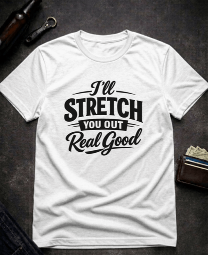 T-Shirt White / S I’ll Stretch You Out Real Good Funny Innuendo T-Shirt Epic Evolution Creations