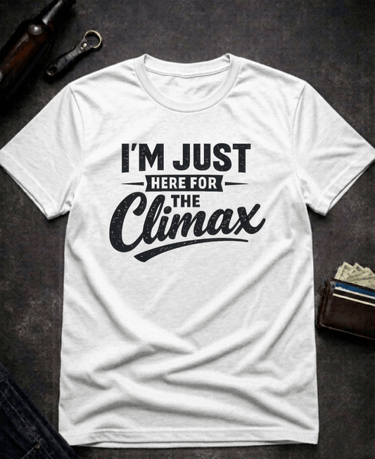 T-Shirt White / S I’m Just Here for the Climax Funny Innuendo T-Shirt Epic Evolution Creations