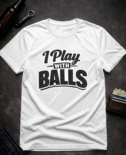 T-Shirt White / S I Play With Balls Funny T-Shirt Epic Evolution Creations
