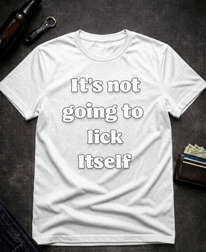 T-Shirt White / S It’s Not Going To Lick Itself Funny Adult Humor T-Shirt Epic Evolution Creations