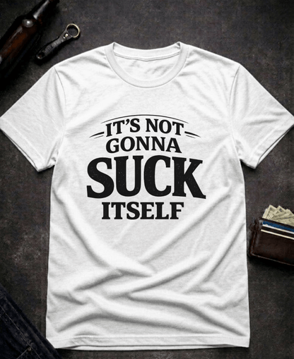 T-Shirt White / S It’s Not Gonna Suck Itself Funny Adult T-Shirt Epic Evolution Creations
